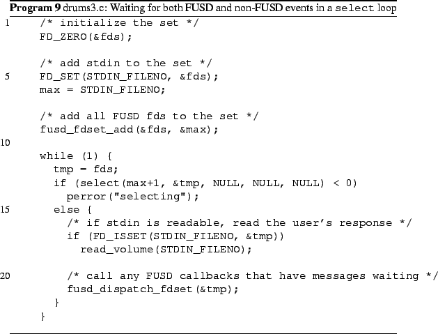 \begin{Program}
% latex2html id marker 648\listinginput[5]{1}{drums3.c.example...
...: Waiting for both FUSD and non-FUSD events in a
{\tt select} loop}\end{Program}