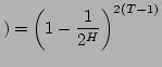 $\displaystyle ) = \left(1 - \frac{1}{2^H}\right)^{2(T-1)}$